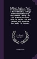 Children's catalog of thirty-five hundred books, a guide to the best reading for boys and girls based on fifty-four selected library lists and bulletins; arranged under the author, title, and subject; 1177160986 Book Cover