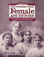 A Genealogist's Guide to Discovering Your Female Ancestors : Special Strategies for Uncovering Hard-To-Find Information About Your Female Lineage 1558704728 Book Cover