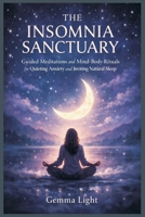 THE INSOMNIA SANCTUARY: GUIDED MEDITATIONS AND MIND-BODY RITUALS FOR QUIETING ANXIETY AND INVITING NATURAL SLEEP B0GSZ95PWD Book Cover