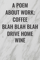 A Poem About Work; Coffee Blah Blah Blah Drive Home Wine: (Funny Office Journals) Blank Lined Journal Coworker Notebook Sarcastic Joke, Humor Journal, Original Gag Gift ... Retirement, Secret Santa or 1674964102 Book Cover