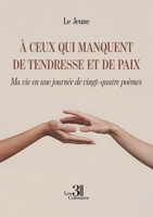 À ceux qui manquent de tendresse et de paix: Ma vie en une journée de vingt-quatre poèmes B0FLXH7TG4 Book Cover