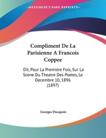 Compliment De La Parisienne A Francois Coppee: Dit, Pour La Premiere Fois, Sur La Scene Du Theatre Des Poetes, Le Decembre 10, 1896 (1897) 1160345406 Book Cover