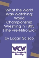 What the World Was Watching: World Championship Wrestling in 1995 (The Pre-Nitro Era) 1651946558 Book Cover