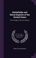 Battlefields and Naval Exploits of the United States: From Lexington to the City of Mexico 114883737X Book Cover