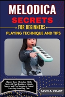 MELODICA SECRETS FOR BEGINNERS: PLAYING TECHNIQUE AND TIPS: Master Easy Melodica Skills Fast with Fun Routines, Simple Songs, and Pro Secrets to Sound Amazing from Day One B0FHF8BFBL Book Cover