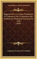 Rapport Fait A La Classe D'Industrie Et Commerce, Sur L'Exposition Des Produits De L'Industrie Genevoise En 1828 (1828) 1160238146 Book Cover