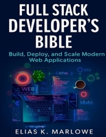 Full Stack Developer's Bible: Build, Deploy, and Scale Modern Web Applications B0FT2VX41J Book Cover