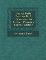 Storia Della Basilica Di S. Francesco in Siena - Primary Source Edition 129413227X Book Cover
