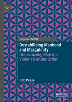 Destabilising Manhood and Masculinity: Unbecoming Men in a Violent Gender Order 3031914767 Book Cover
