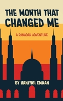 The Month That Changed Me: A Ramadan Adventure (Muslim Kids Growing Up Series) B0GFCYVFYY Book Cover
