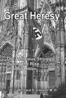 The Great Heresy: The Religious Struggle During the Rise of Adolf Hitler 1500874582 Book Cover