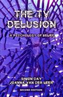 The TV Delusion: A Psychology of Belief 1545454132 Book Cover
