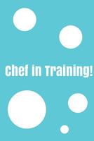 Chef In Training!: Create your own cookbook, Children's cookbook, Fill in Cookbook, 6 x 9 Inches, Contains space for over 60 recipes 1722004657 Book Cover