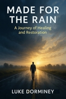 Made for the Rain: A Journey of Healing, Redemption, and Walking with God Through Every Season B0GR4PRRJY Book Cover