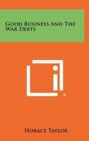 Good Business and the War Debts 125849549X Book Cover