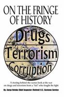 On The Fringe Of History: A riveting behind-the-scenes look at the war on drugs and terrorism from a "fed" who fought the fight 0595321771 Book Cover