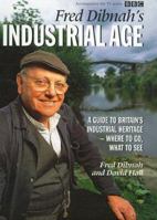 Fred Dibnah's Industrial Age: A Guide to Britain's Industrial Heritage - Where to Go, What to See 0563384824 Book Cover