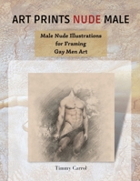 Art Prints Nude Male: Male Nude Illustrations for Framing Gay Men Art. 1667111930 Book Cover