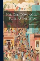 Sol Del Domingo, Poesias Inéditas 1021549487 Book Cover