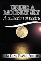 Under A Moonlit Sky: A collection of short poems 146378483X Book Cover