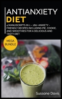 Antianxiety Diet : MEGA BUNDLE - 4 Manuscripts in 1 - 160+ Anxiety - Friendly Recipes Including Pie, Cookie, and Smoothies for a Delicious and Tasty Diet 1664063765 Book Cover
