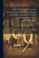 Die Gymnastik Und Agonistik Der Hellenen Aus Den Schrift- Und Bildwerken Des Altertums: Wissenschaftlich Dargestellt Und Durch Abbildungen Veranschaulicht, Zweiter Band 1021610542 Book Cover