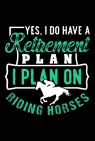 YES I DO HAVE A RETIREMENT PLAN. I PLAN ON RIDING HORSES.: Dot Grid Journal, Diary, Notebook, 6x9 inches with 120 Pages. 1697862802 Book Cover