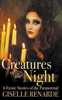 Creatures of the Night: 6 Erotic Stories of the Paranormal 1727738632 Book Cover