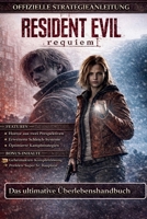 RESIDENT EVIL REQUIEM: VOLLSTÄNDIGER OFFIZIELLER SPIELLEITFADEN: Der ultimative Überlebens- und Strategieleitfaden: Ein umfassendes Handbuch für 100 % ... und Profi-Tipps (German Edition) B0GPH9Q679 Book Cover