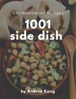 Oh! 1001 Homemade Side Dish Recipes: A Timeless Homemade Side Dish Cookbook B08L4GMP2D Book Cover