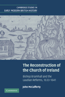 The Reconstruction of the Church of Ireland: Bishop Bramhall and the Laudian Reforms, 1633-1641 0521181461 Book Cover