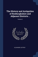 The History and Antiquities of Roxburghshire and Adjacent Districts, Volume 2 1376858673 Book Cover