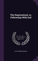 The Supernatural, Or, Fellowship with God 1355241448 Book Cover