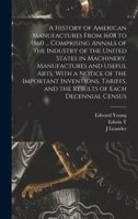 A History of American Manufactures From 1608 to 1860 ... Comprising Annals of the Industry of the United States in Machinery, Manufactures and Useful ... and the Results of Each Decennial Census B0BM8D3P6L Book Cover