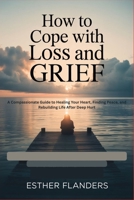 How to Cope with Loss and Grief: A Compassionate Guide to Healing Your Heart, Finding Peace, and Rebuilding Life After Deep Hurt B0GYCXCYL9 Book Cover