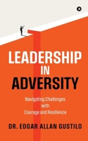 Leadership in Adversity: Navigating Challenges with Courage and Resilience B0GT8TKNGX Book Cover