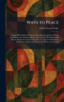 Ways to Peace: Twenty Plans Selected From the Most Representative of Those Submitted to the American Peace Award for the Best Practicable Plan by ... Achieve and Preserve the Peace of the World 1026074975 Book Cover