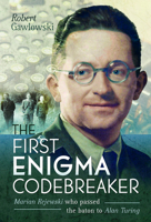 The First Enigma Code-Breaker: The Untold Story of Marian Rejewski Who Passed the Baton to Alan Turing 1399069101 Book Cover