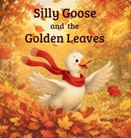Silly Goose and the Golden Leaves : A Cozy Autumn Story about Change and Letting Go 1972016393 Book Cover