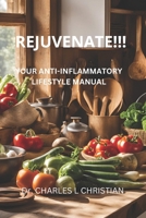 REJUVENATE!!!: YOUR ANTI-INFLAMMATORY LIFESTYLE MANUAL B0DQDY42D8 Book Cover