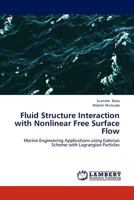 Fluid Structure Interaction with Nonlinear Free Surface Flow: Marine Engineering Applications using Eulerian Scheme with Lagrangian Particles 3659298263 Book Cover