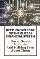 Deep Knowledge Of The Global Financial System: Unveil Secret Methods And Striking Facts About Them: Insight About The Current Monetary System B09CKTQXWX Book Cover