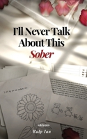 I'll Never Talk About This Sober 9364947568 Book Cover