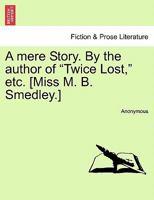 A Mere Story, by the Author of 'twice Lost'. - Primary Source Edition 1240865430 Book Cover
