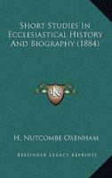 Short Studies in Ecclesiastical History and Biography (Classic Reprint) 0530377551 Book Cover