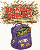 Backpack Goblins: A Book On Classroom Cryptids B0GP71S58L Book Cover