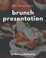 My 365 Brunch Presentation Recipes: A Brunch Presentation Cookbook that Novice can Cook B08D4VPW5D Book Cover