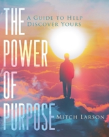 The Power of Purpose: A guide to help you discover yours 1960111280 Book Cover