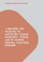L'archipel des passions du motsicien Claude Nougaro. Poésie, Jazz et monde, Femmes, Toulouse, Eternité: Théâtre des passions (French Edition) 2322614599 Book Cover