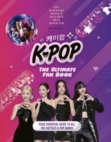 K-Pop: The Ultimate Fan Book: Your Essential Guide to the Hottest K-Pop Bands 1787393917 Book Cover